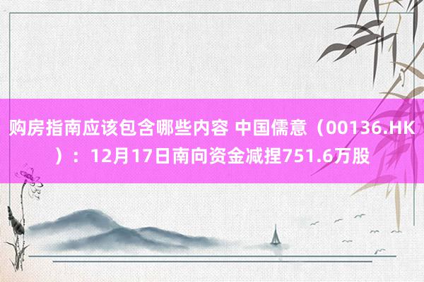 购房指南应该包含哪些内容 中国儒意（00136.HK）：12月17日南向资金减捏751.6万股