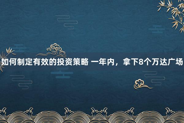 如何制定有效的投资策略 一年内，拿下8个万达广场