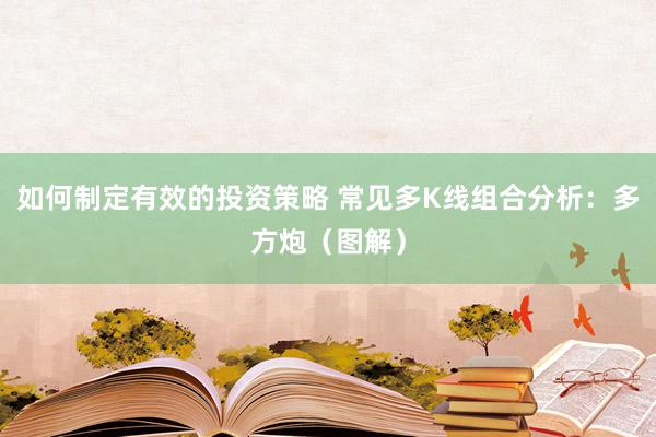 如何制定有效的投资策略 常见多K线组合分析：多方炮（图解）