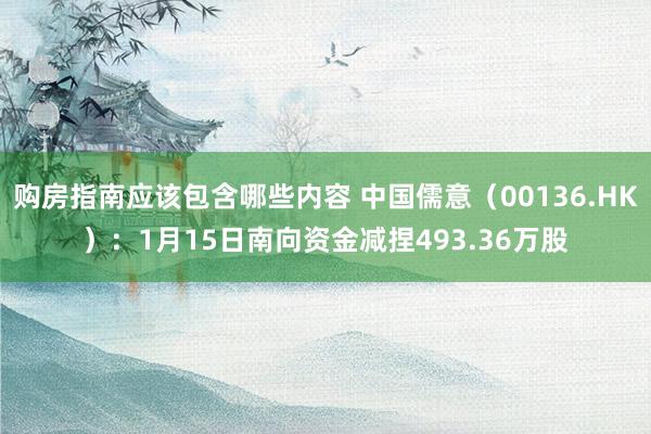 购房指南应该包含哪些内容 中国儒意（00136.HK）：1月15日南向资金减捏493.36万股