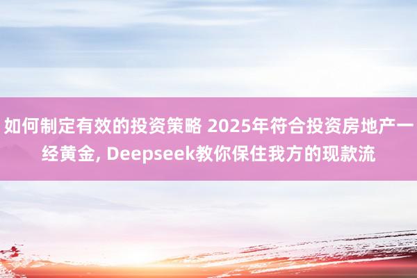 如何制定有效的投资策略 2025年符合投资房地产一经黄金, Deepseek教你保住我方的现款流