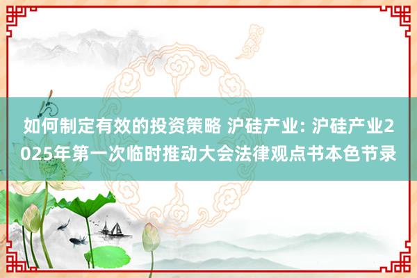 如何制定有效的投资策略 沪硅产业: 沪硅产业2025年第一次临时推动大会法律观点书本色节录